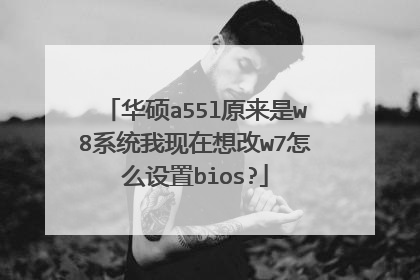 华硕a55l原来是w8系统我现在想改w7怎么设置bios?