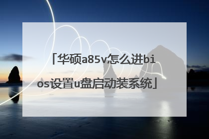 华硕a85v怎么进bios设置u盘启动装系统