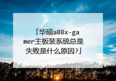 华硕a88x-gamer主板装系统总是失败是什么原因?