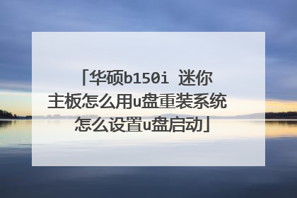 华硕b150i 迷你主板怎么用u盘重装系统 怎么设置u盘启动