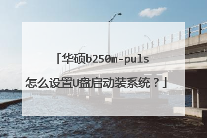 华硕b250m-puls怎么设置U盘启动装系统?