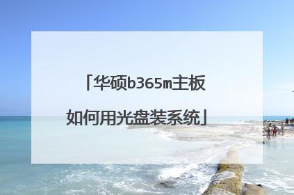 华硕b365m主板如何用光盘装系统