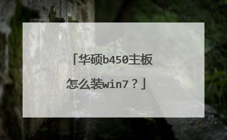 华硕b450主板怎么装win7?