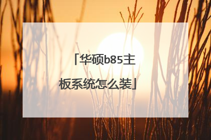 华硕b85主板系统怎么装