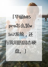 华硕b85 pro怎么装win7系统,还有我用的固态硬盘。