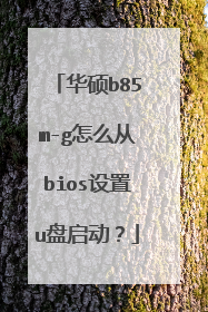 华硕b85m-g怎么从bios设置u盘启动?