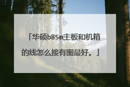 华硕b85m主板和机箱的线怎么接有图最好。