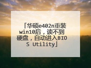华硕e402n重装win10后,读不到硬盘,自动进入BIOS Utility