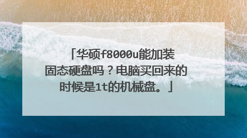 华硕f8000u能加装固态硬盘吗?电脑买回来的时候是1t的机械盘。