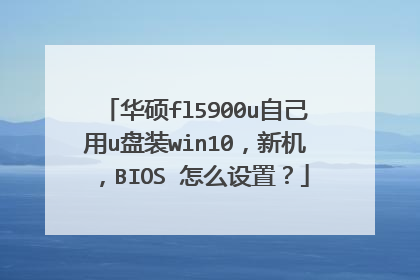 华硕fl5900u自己用u盘装win10,新机,BIOS 怎么设置?