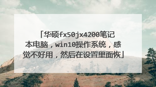 华硕fx50jx4200笔记本电脑,win10操作系统,感觉不好用,然后在设置里面恢