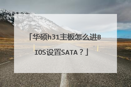 华硕h31主板怎么进BIOS设置SATA?