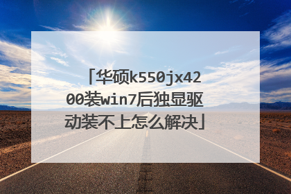 华硕k550jx4200装win7后独显驱动装不上怎么解决