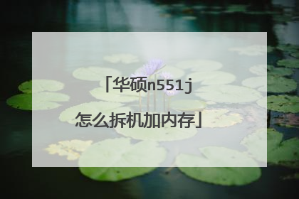 华硕n551j怎么拆机加内存