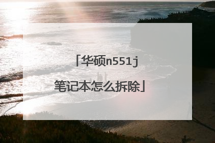 华硕n551j笔记本怎么拆除