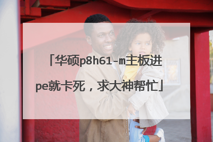 华硕p8h61-m主板进pe就卡死,求大神帮忙
