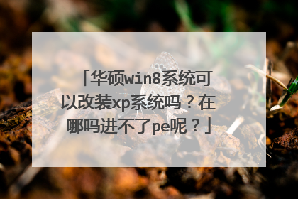 华硕win8系统可以改装xp系统吗?在哪吗进不了pe呢?