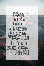 华硕t1chi装win10，可以看到U盘启动项，但是点击进不了PE直接进了桌面？求解答