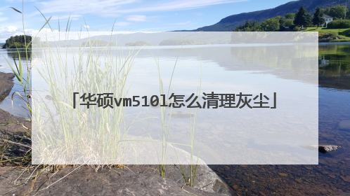 华硕vm510l怎么清理灰尘