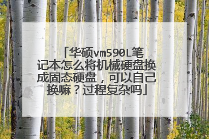 华硕vm590L笔记本怎么将机械硬盘换成固态硬盘,可以自己换嘛?过程复杂吗