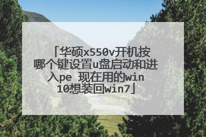 华硕x550v开机按哪个键设置u盘启动和进入pe 现在用的win10想装回win7