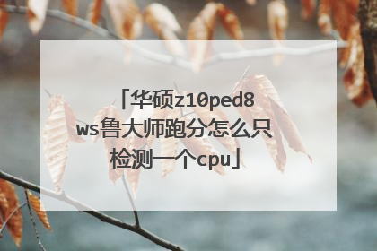 华硕z10ped8ws鲁大师跑分怎么只检测一个cpu