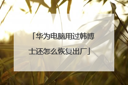 华为电脑用过韩博士还怎么恢复出厂