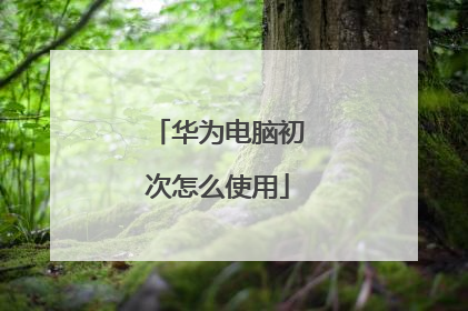 华为电脑初次怎么使用