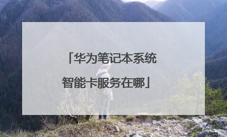 华为笔记本系统智能卡服务在哪
