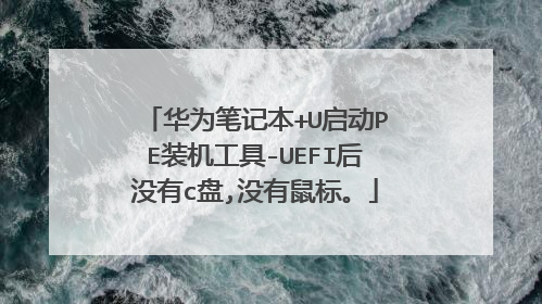 华为笔记本+U启动PE装机工具-UEFI后没有c盘,没有鼠标。