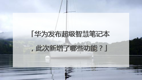 华为发布超级智慧笔记本，此次新增了哪些功能？
