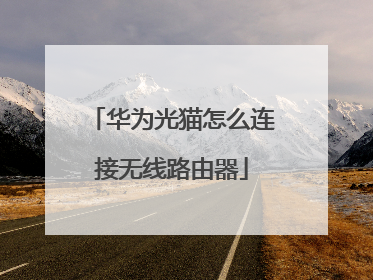 华为光猫怎么连接无线路由器