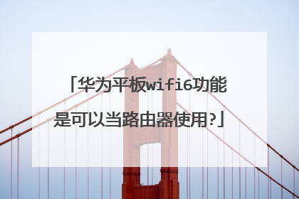 华为平板wifi6功能是可以当路由器使用?