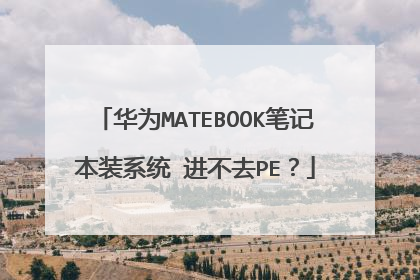 华为MATEBOOK笔记本装系统 进不去PE?
