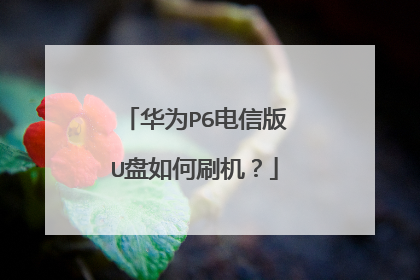 华为P6电信版U盘如何刷机?