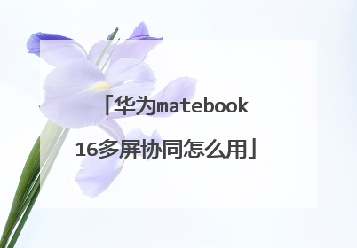 华为matebook16多屏协同怎么用