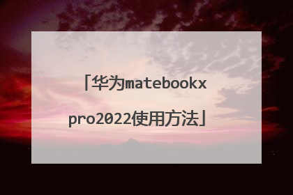 华为matebookxpro2022使用方法