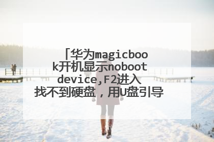 华为magicbook开机显示nobootdevice,F2进入找不到硬盘，用U盘引导可以，但做好win7系统仍然进不去求解！