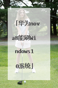 华为nova8能刷Windows10系统
