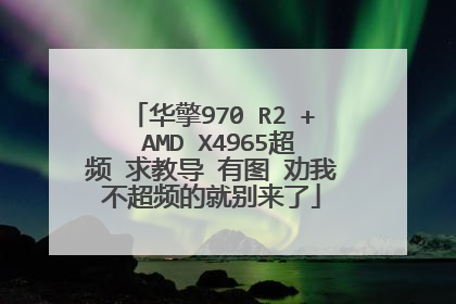 华擎970 R2 + AMD X4965超频 求教导 有图 劝我不超频的就别来了