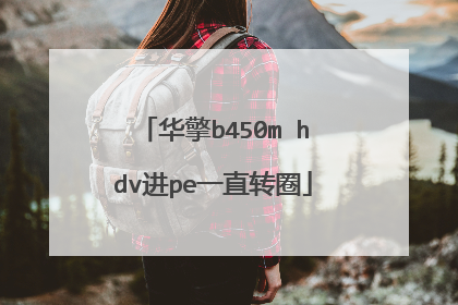 华擎b450m hdv进pe一直转圈