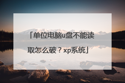 单位电脑u盘不能读取怎么破?xp系统
