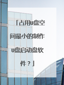 占用U盘空间最小的制作U盘启动盘软件？