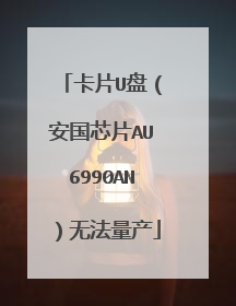 卡片U盘(安国芯片AU6990AN)无法量产