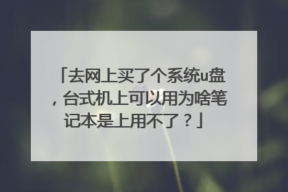 去网上买了个系统u盘，台式机上可以用为啥笔记本是上用不了？