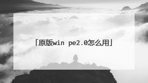 原版win pe2.0怎么用