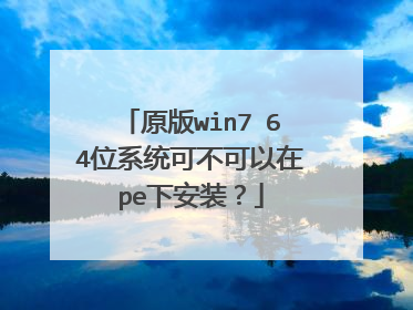 原版win7 64位系统可不可以在pe下安装?