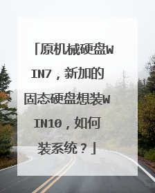 原机械硬盘WIN7,新加的固态硬盘想装WIN10,如何装系统?