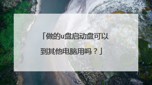 做的u盘启动盘可以到其他电脑用吗?