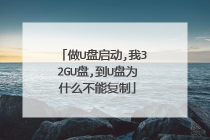 做U盘启动,我32GU盘,到U盘为什么不能复制